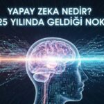 Yapay Zeka Nedir? 2025 Yılında Geldiği Nokta